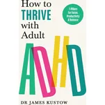 How to Thrive with Adult ADHD: 7 Pillars for Focus, Productivity and Balance – Dr James Kustow (EN)