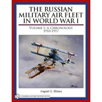 Russian Military Air Fleet in World War I: Vol I: A Chronology, 1910-1917 – August G. Blume (EN)