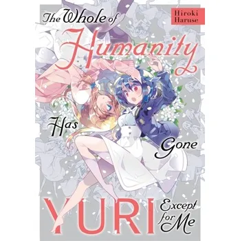 The Whole of Humanity Has Gone Yuri Except for Me - Haruse, Hiroki
