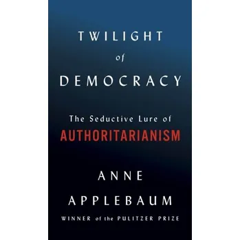 Twilight of Democracy - Anne Applebaum [EN] (2020, Vázaná, Knopf Doubleday Publishing Group)