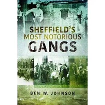 Sheffield's Most Notorious Gangs - Ben Johnson