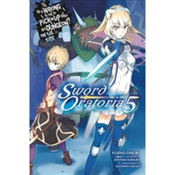 Is It Wrong to Try to Pick Up Girls in a Dungeon? Sword Oratoria, Vol. 5 (light novel) - Oomori, Fujino