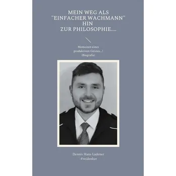 Mein Weg als \"einfacher Wachmann\" hin zur Philosophie - Ladener, Dennis Hans