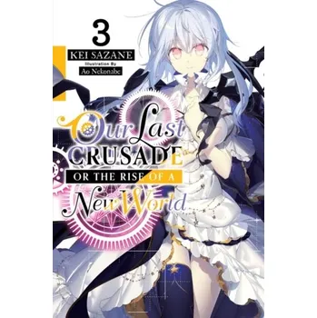 Our Last Crusade or the Rise of a New World, Vol. 3 (light novel) - Sazane, Kei
