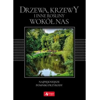 Cestování DRZEWA KRZEWY I INNE ROŚLINY WOKÓŁ NAS NAJPIĘKNIEJSZE POMNIKI PRZYRODY WERSJA EXCLUSIVE - OPRACOWANIE ZBIOROWE