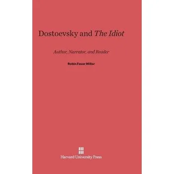 Cizojazyčná kniha Dostoevsky and the Idiot - Miller, Professor Robin Feuer (Brandeis University Massachusetts)