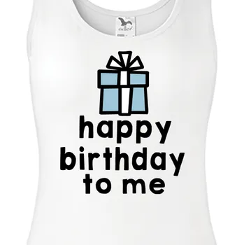 Tílko K narozeninám | Dámské narozeninové tílko Happy birthday to me