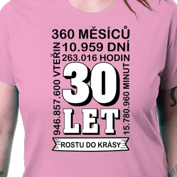 Dámské tričko Tričko K narozeninám | Dámské tričko 30 let Rostu do krásy