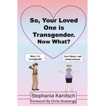 Cizojazyčná kniha So Your Loved One is Transgender. Now What? – Chris Alvarenga,Stephania Kanitsch (EN)
