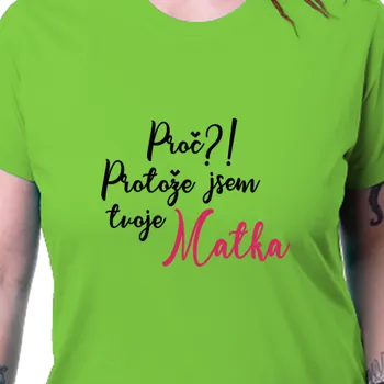 Tričko Pro maminky | Tričko Proč, protože jsem tvoje matka