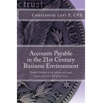 Učebnice Accounts Payable in the 21st Century Business Environment: From standard to advanced and most current AP practices – Costa Levi Perepeliza,Moises Netherlander Phd (EN)