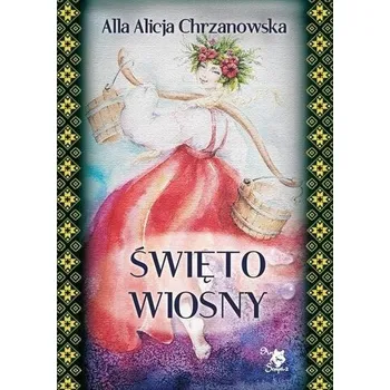 Święto wiosny - Alla Alicja Chrzanowska