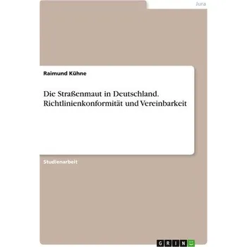 Die Straßenmaut in Deutschland. Richtlinienkonformität und Vereinbarkeit - Kühne, Raimund