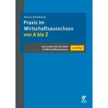 Praxis im Wirtschaftsausschuss von A bis Z - Disselkamp, Marcus [DE] (2024, Brožovaná, Bund-Verlag GmbH)