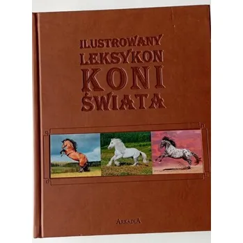 Ilustrowany leksykon koni świata - Patrycja Zarawska