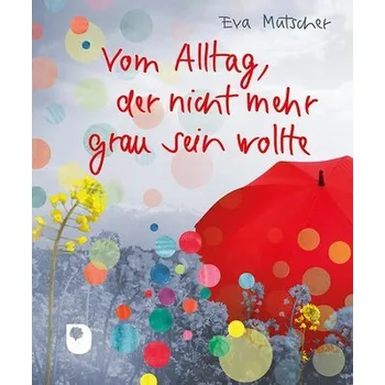 Vom Alltag, der nicht mehr grau sein wollte - Mutscher, Eva [DE] (2025, Firma, Eschbach Verlag Am)
