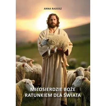 Miłosierdzie Boże ratunkiem dla świata - Anna Radosz