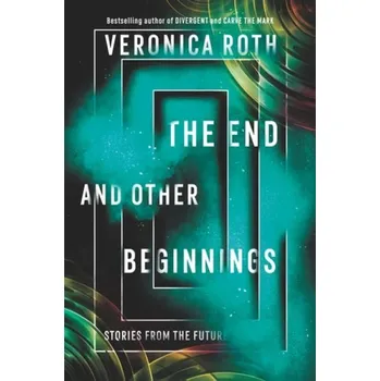 End and Other Beginnings - Roth, Veronica