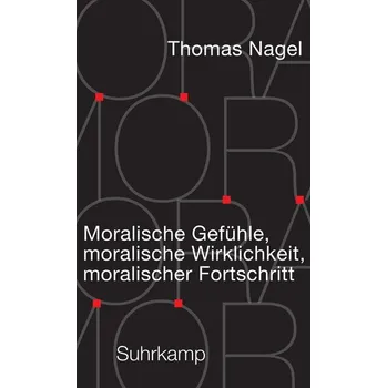 Moralische Gefühle, moralische Wirklichkeit, moralischer Fortschritt - Nagel, Thomas