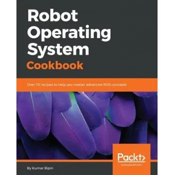 Robot Operating System Cookbook: Over 70 recipes to help you master advanced ROS concepts – Achu Wilson (EN)