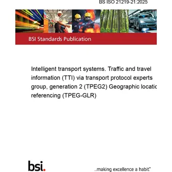 BS ISO 21219-21:2025 Intelligent transport systems. Traffic and travel information (TTI) via transport protocol experts group, generation 2 (TPEG2) Geographic location referencing (TPEG-GLR) Anglicky Tisk