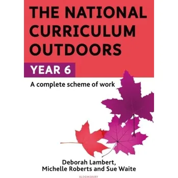 The National Curriculum Outdoors: Year 6 - Waite, Sue; Roberts, Michelle; Lambert, Deborah
