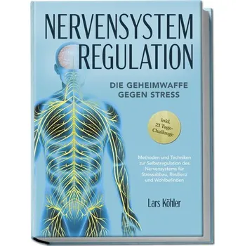 Osobní rozvoj Nervensystem Regulation: Die Geheimwaffe gegen Stress - Methoden und Techniken zur Selbstregulation des Nervensystems für Stress - Köhler, Lars