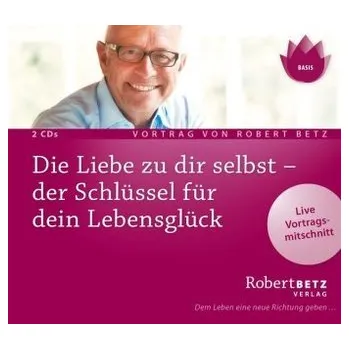 Die Liebe zu dir selbst - der Schlüssel für dein Lebensglück, 2 Audio-CDs - Betz, Robert