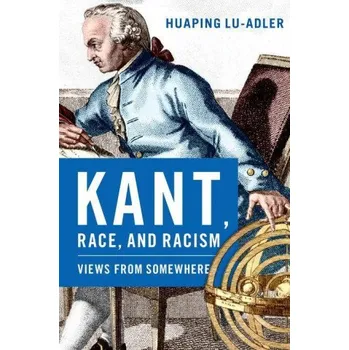 Kant, Race, and Racism: Views from Somewhere – Lu-Adler,Huaping (Associate Professor of Philosophy,Associate Professor of Philosophy,Georgetown University) (EN)