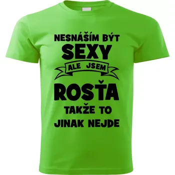 Pánské tričko Pánské tričko Nesnáším být SEXY ale jsem ROSŤA takže to jinak nejde zelené XL (Pánské tričko sexy ROSŤA)