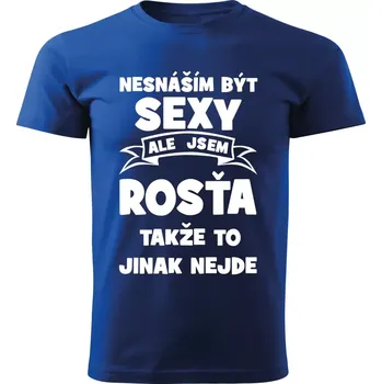 Pánské tričko Pánské tričko Nesnáším být SEXY ale jsem ROSŤA takže to jinak nejde modré XL (Pánské tričko sexy ROSŤA)