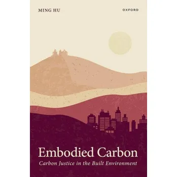 Populárně naučná literatura pro dospělé Embodied Carbon: Carbon Justice in the Built Environment – Hu,Ming (Professor of Architecture,Professor of Architecture,University of Notre Dame) (EN)