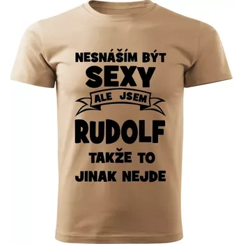 Pánské tričko Pánské tričko Nesnáším být SEXY ale jsem RUDOLF takže to jinak nejde béžové XXL (Pánské tričko sexy RUDOLF)