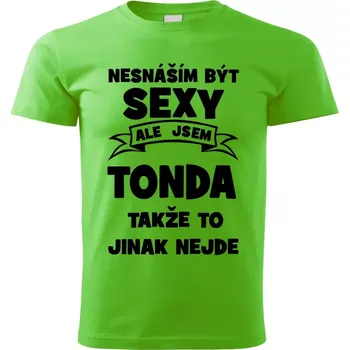 Pánské tričko Pánské tričko Nesnáším být SEXY ale jsem TONDA takže to jinak nejde zelené S (Pánské tričko sexy TONDA)