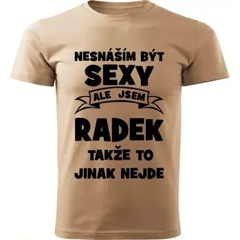 Pánské tričko Pánské tričko Nesnáším být SEXY ale jsem RADEK takže to jinak nejde béžové XXL (Pánské tričko sexy RADEK)