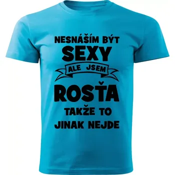 Pánské tričko Pánské tričko Nesnáším být SEXY ale jsem ROSŤA takže to jinak nejde tyrkysové XS (Pánské tričko sexy ROSŤA)