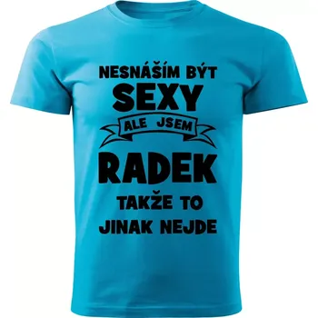 Pánské tričko Pánské tričko Nesnáším být SEXY ale jsem RADEK takže to jinak nejde tyrkysové S (Pánské tričko sexy RADEK)