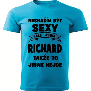 Pánské tričko Pánské tričko Nesnáším být SEXY ale jsem RICHARD takže to jinak nejde tyrkysové (Pánské tričko sexy RICHARD)
