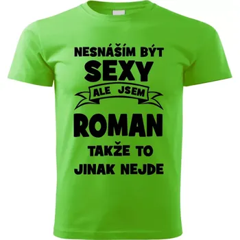 Pánská móda Pánské tričko Nesnáším být SEXY ale jsem ROMAN takže to jinak nejde zelené S (Pánské tričko sexy ROMAN)