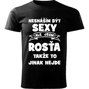Pánské tričko Pánské tričko Nesnáším být SEXY ale jsem ROSŤA takže to jinak nejde černé XL (Pánské tričko sexy ROSŤA)
