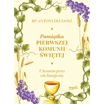 Pamiątka Pierwszej Komunii Świętej. Z Jezusem przez rok liturgiczny