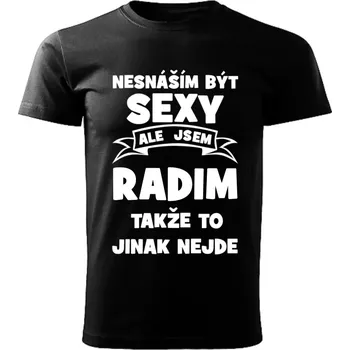 Pánské tričko Pánské tričko Nesnáším být SEXY ale jsem RADIM takže to jinak nejde černé (Pánské tričko sexy RADIM)