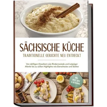 Sächsische Küche: Traditionelle Gerichte neu entdeckt - Von deftigen Klassikern wie Rinderroulade und Leipziger Allerlei bis zu - Burger, Albert