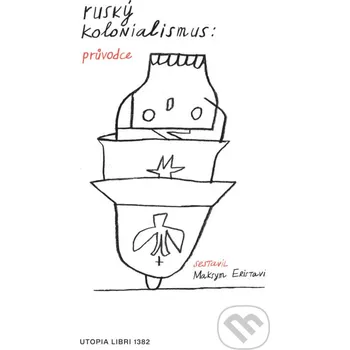Ruský kolonialismus, aneb, Jak okupovat sousední zemi tak, aby to prošlo - Maksym Eristavi Utopia Libri