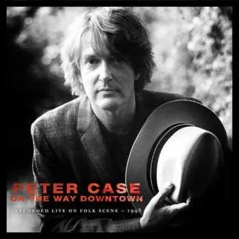 Zahraniční hudba CD Peter Case: On The Way Downtown (Recorded Live On Folk Scene - 1998) 2017