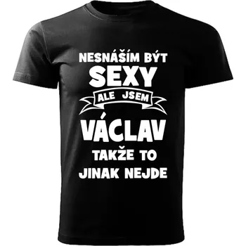 Pánské tričko Pánské tričko Nesnáším být SEXY ale jsem VÁCLAV takže to jinak nejde černé 4XL (Pánské tričko sexy VÁCLAV)