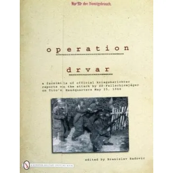 Cizojazyčná kniha eration Drvar: A Facsimile of Official Kriegsberichter Reports on the Attack by SS-Fallschirmjager on Tito's Headquarters May 25, 1944 – Branislav Radovic (EN)