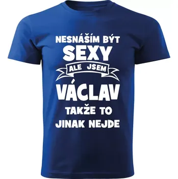 Pánské tričko Pánské tričko Nesnáším být SEXY ale jsem VÁCLAV takže to jinak nejde modré XXL (Pánské tričko sexy VÁCLAV)