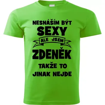 Pánské tričko Pánské tričko Nesnáším být SEXY ale jsem ZDENĚK takže to jinak nejde zelené XL (Pánské tričko sexy ZDENĚK)