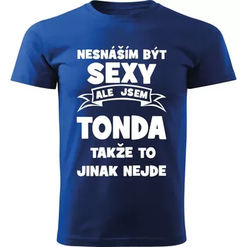 Pánské tričko Pánské tričko Nesnáším být SEXY ale jsem TONDA takže to jinak nejde modré M (Pánské tričko sexy TONDA)